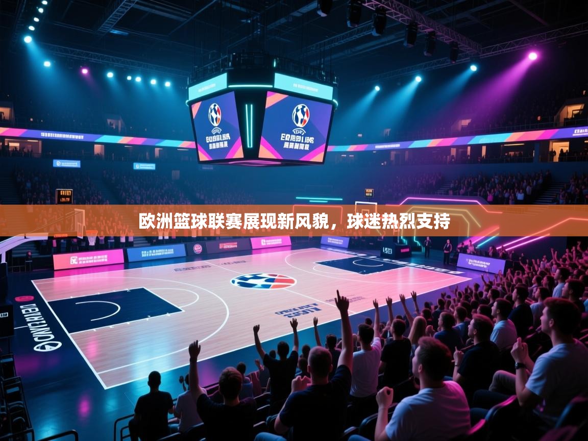 开云体育app在线-欧洲篮球联赛展现新风貌，球迷热烈支持  第2张