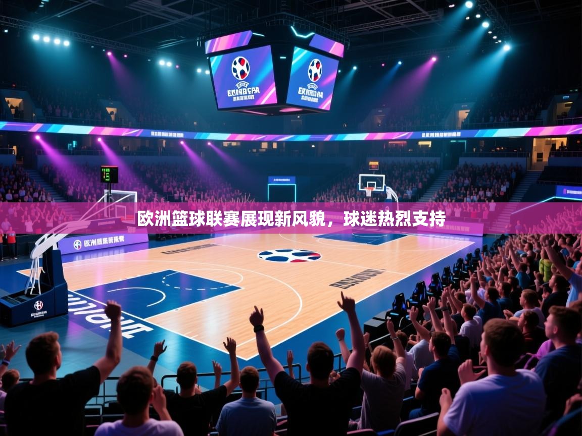 开云体育app在线-欧洲篮球联赛展现新风貌，球迷热烈支持  第3张